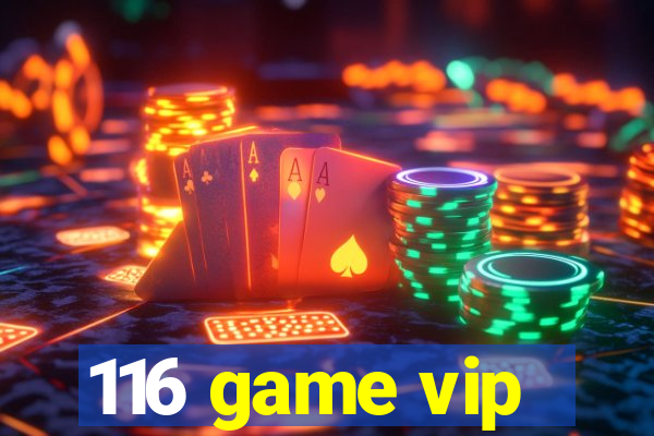 116 game vip